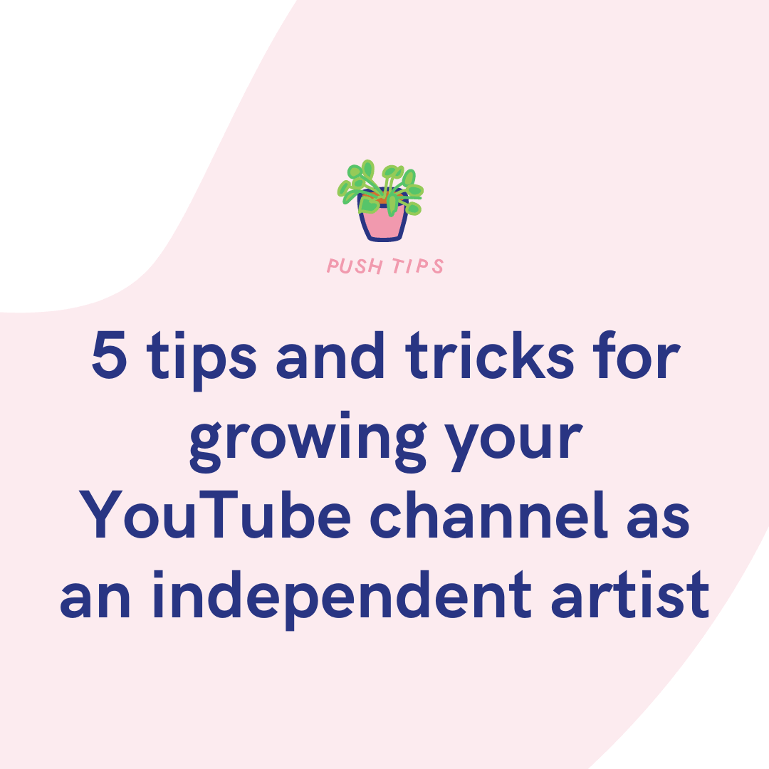 5 tips and tricks for growing your  channel as an independent artist  - PUSH.fm