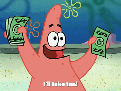 Patrick from Spongebob holding dollars in each hand with the caption "I'll take ten!"