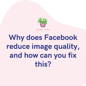 Why does Facebook reduce image quality, and how can you fix this