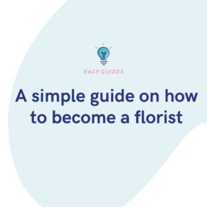 A simple guide on how to become a florist
