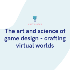 The art and science of game design - crafting virtual worlds