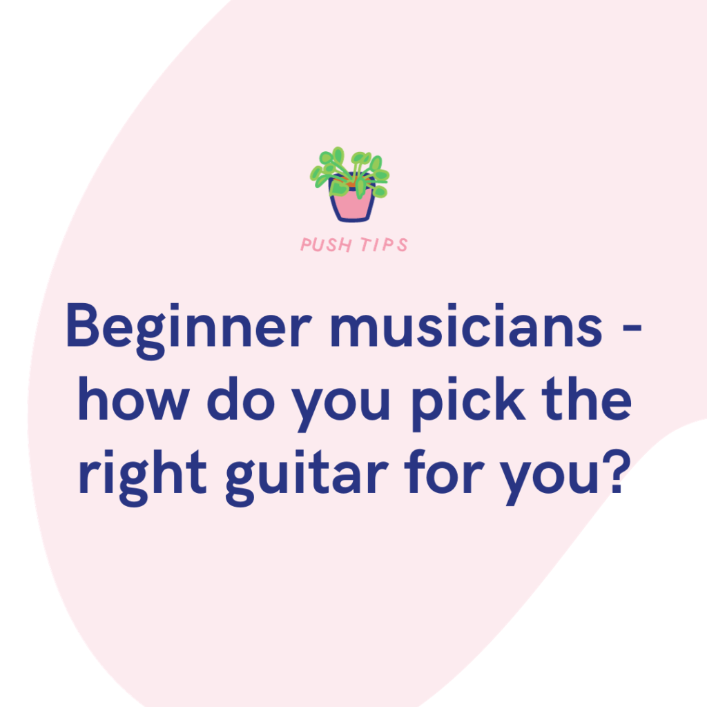 Beginner musicians - how do you pick the right guitar for you