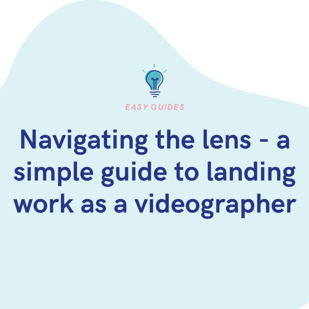 Navigating the lens - a simple guide to landing work as a videographer