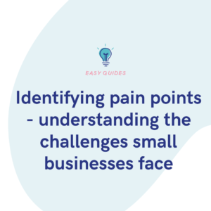Identifying pain points - understanding the challenges small businesses face