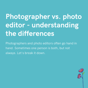 Photographer vs. photo editor - understanding the differences