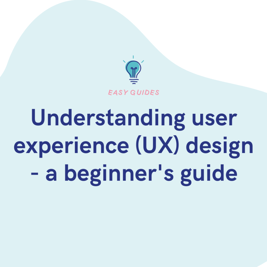 Understanding user experience (UX) design - a beginner's guide