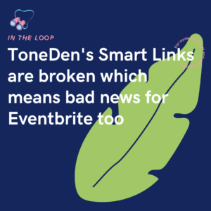 ToneDen's Smart Links are broken which means bad news for Eventbrite too