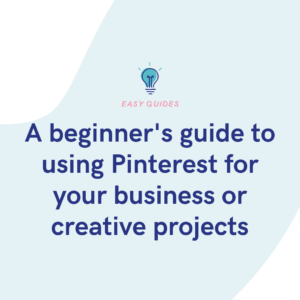 A beginner's guide to using Pinterest for your business or creative projects