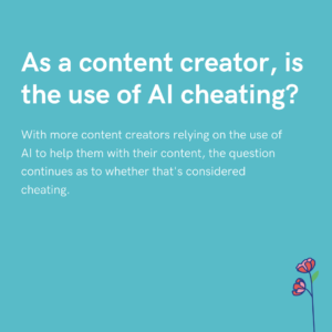 As a content creator, is the use of AI cheating
