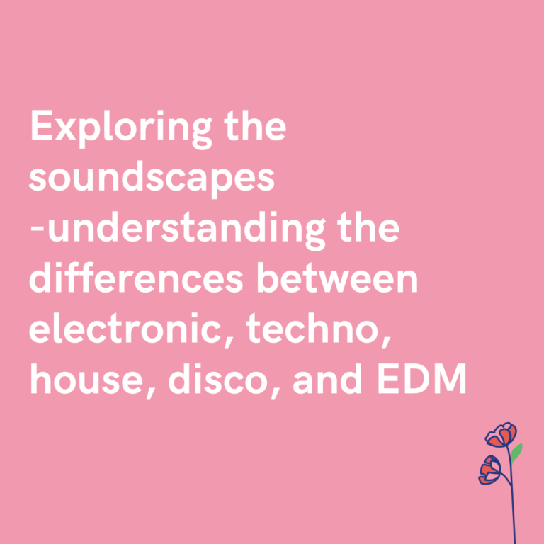 Exploring the soundscapes -understanding the differences between electronic, techno, house, disco, and EDM