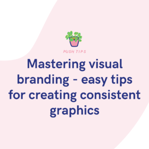 Mastering visual branding - easy tips for creating consistent graphics