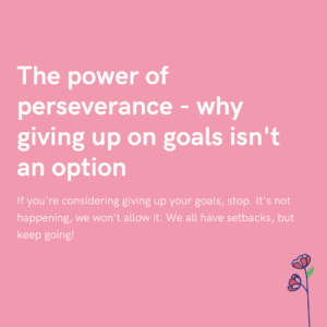 The power of perseverance - why giving up on goals isn't an option