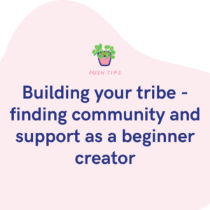Building your tribe - finding community and support as a beginner creator