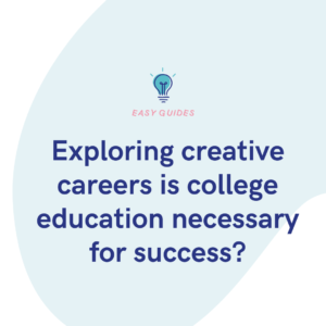 Exploring creative careers is college education necessary for success