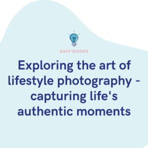 Exploring the art of lifestyle photography - capturing life's authentic moments