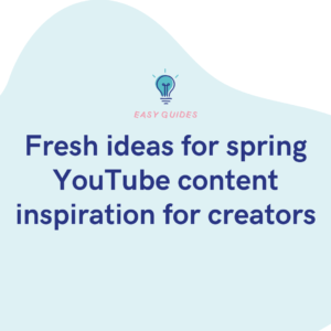 Fresh ideas for spring YouTube content inspiration for creators
