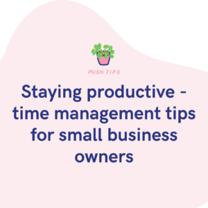 Staying productive - time management tips for small business owners