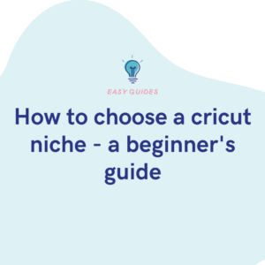 How to choose a cricut niche - a beginner's guide