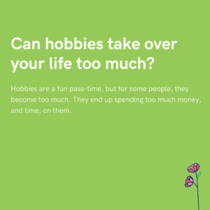 Can hobbies take over your life too much