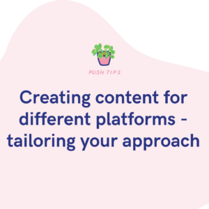 Creating content for different platforms - tailoring your approach