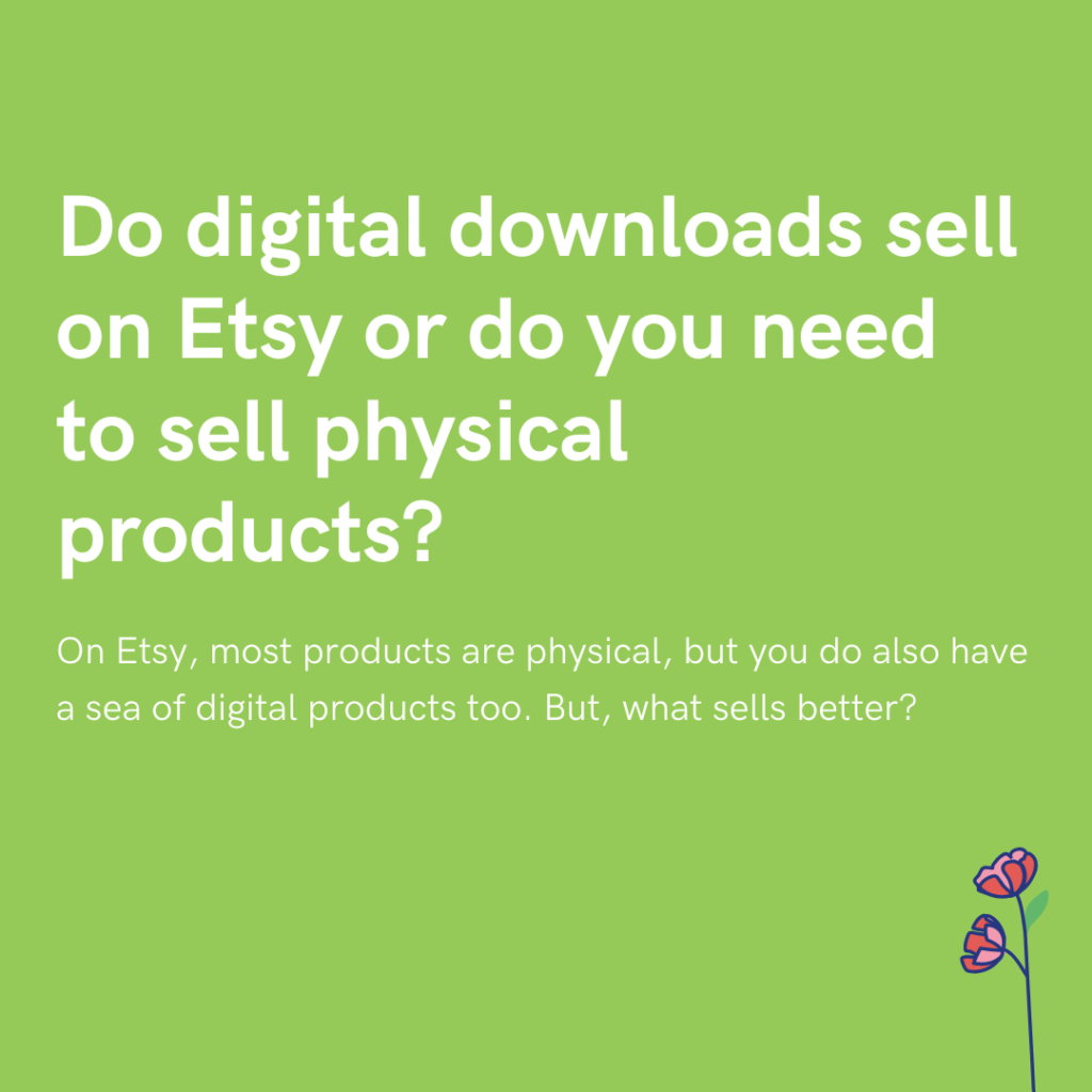 Do digital downloads sell on Etsy or do you need to sell physical products