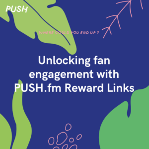 Unlocking fan engagement with PUSH.fm Reward Links