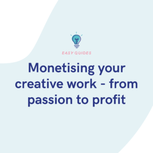 Monetising your creative work - from passion to profit