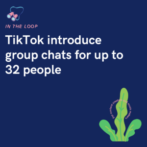 TikTok introduce group chats for up to 32 people