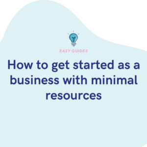 How to get started as a business with minimal resources