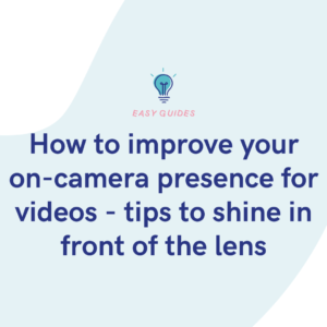 How to improve your on-camera presence for videos - tips to shine in front of the lens