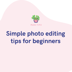 Simple photo editing tips for beginners