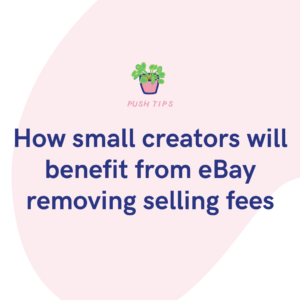 How small creators will benefit from eBay removing selling fees