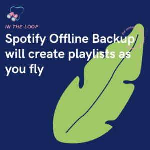 Spotify Offline Backup will create playlists as you fly