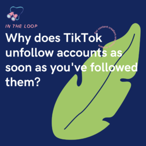 Why does TikTok unfollow accounts as soon as you've followed them