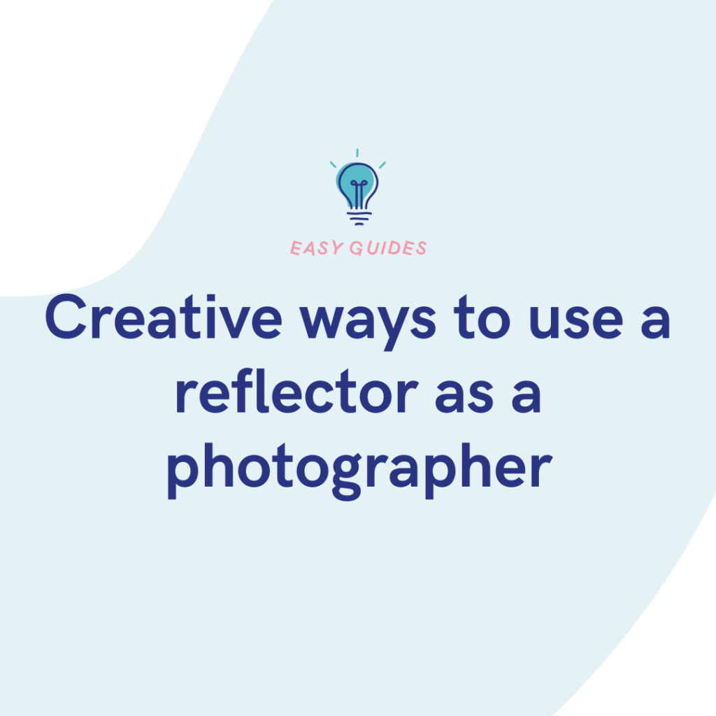 Creative ways to use a reflector as a photographer