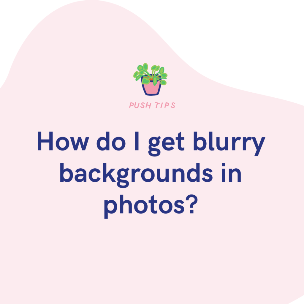 How do I get blurry backgrounds in photos