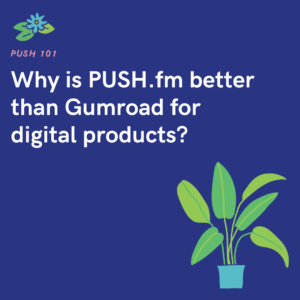 Why is PUSH.fm better than Gumroad for digital products