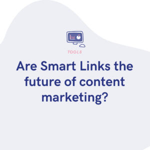 Are Smart Links the future of content marketing