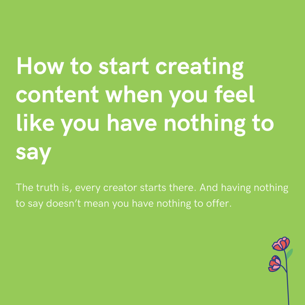 How to start creating content when you feel like you have nothing to say