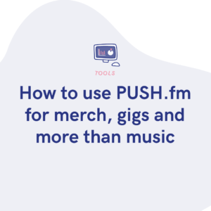 How to use PUSH.fm for merch, gigs and more than music