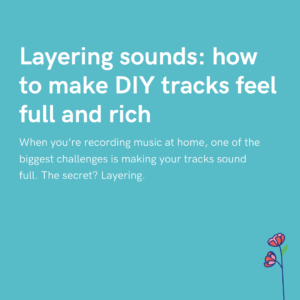 Layering sounds how to make DIY tracks feel full and rich