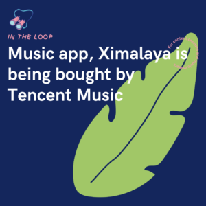 Music app, Ximalaya is being bought by Tencent Music