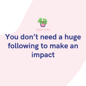You don’t need a huge following to make an impact
