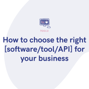 How to choose the right [softwaretoolAPI] for your business