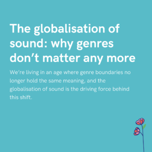 The globalisation of sound why genres don’t matter any more