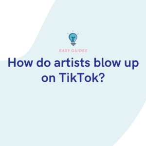How do artists blow up on TikTok