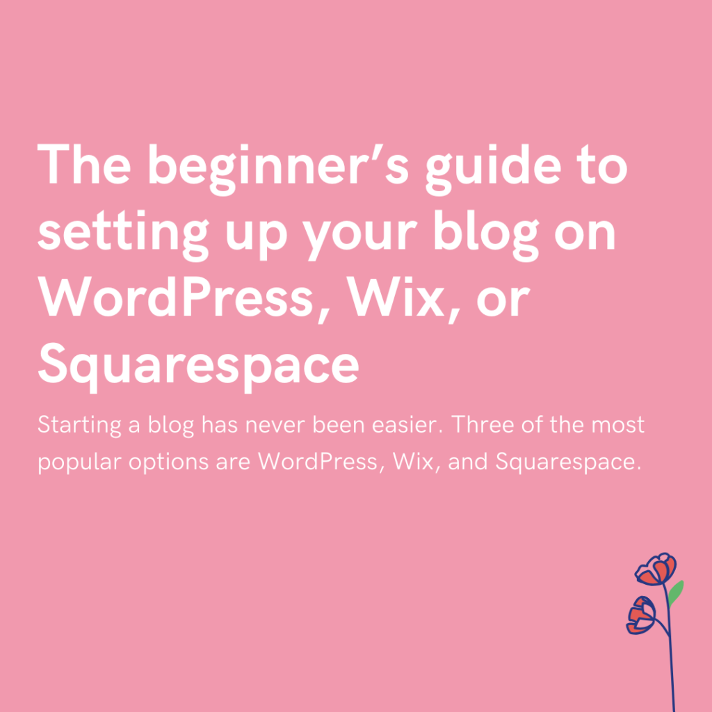 The beginner’s guide to setting up your blog on WordPress, Wix, or Squarespace