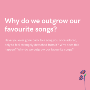 Why do we outgrow our favourite songs