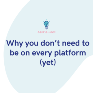 Why you don’t need to be on every platform (yet)