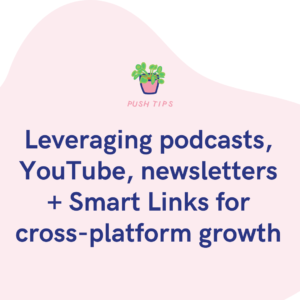 Leveraging podcasts, YouTube, newsletters + Smart Links for cross-platform growth